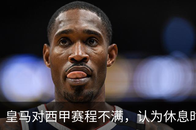皇马对西甲赛程不满，认为休息时间严重不足